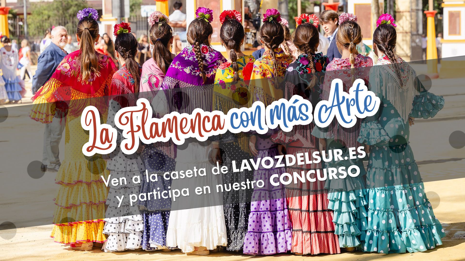 Ven a la caseta de lavozdelsur.es y participa en el concurso 'La Flamenca con Más Arte'.